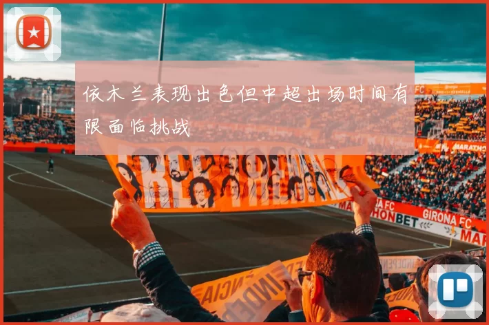 依木兰表现出色但中超出场时间有限面临挑战